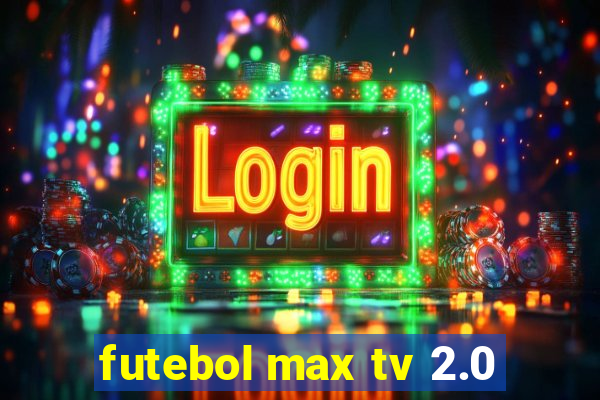 futebol max tv 2.0